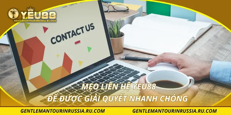 Mẹo liên hệ YEU88 để được giải quyết nhanh chóng