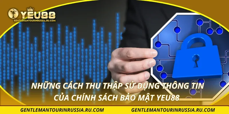 Những cách thu thập sử dụng thông tin của chính sách bảo mật YEU88