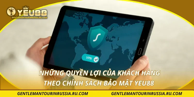 Những quyền lợi của khách hàng theo chính sách bảo mật YEU88