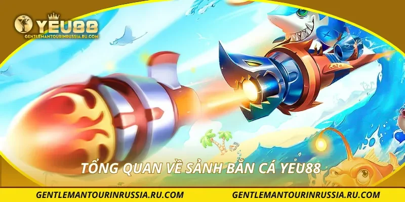 Tổng quan về sảnh bắn cá YEU88